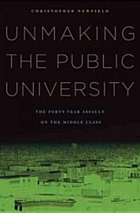 Unmaking the Public University (Hardcover, 1st)