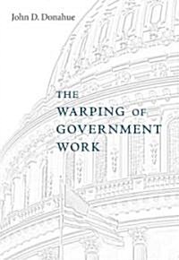 The Warping of Government Work (Hardcover)