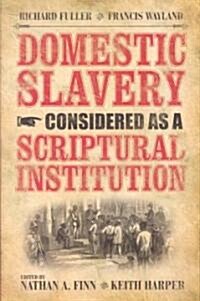 Domestic Slavery Considered as a Scriptural Institution: Francis Wayland and Richard Fuller (Hardcover)