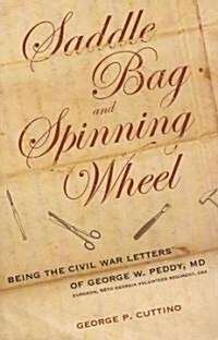 Saddle Bag and Spinning Wheel: Being the Civil War Letters of George W. Peddy, M.D., Surgeon, 56th Georgia Volunteer Regiment, C.S.A. and His Wife Ka (Hardcover)