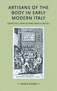 Artisans of the Body in Early Modern Italy : Identities, Families and Masculinities (Hardcover)
