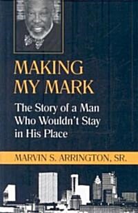 Making My Mark: The Story of a Man Who Wouldnt Stay in His Place (Hardcover)