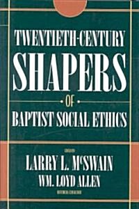 Twentieth-Century Shapers of Baptist Social Ethics (Hardcover)