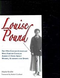 Louise Pound : The 19th Century Iconoclast Who Forever Changed Americas Views About Women, Academics and Sports (Paperback)