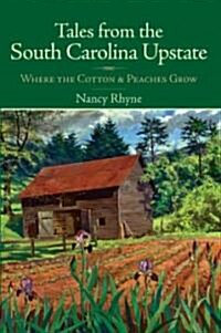 Tales from the South Carolina Upstate: Where the Cotton & Peaches Grow (Paperback)