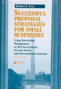 Successful Proposal Strategies for Small Businesses : Using Knowledge Management to Win Government, Private-sector, and International Contracts (Package, 5 Rev ed)