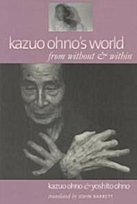 Kazuo Ohnos World: From Without & Within (Paperback)