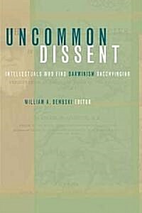 Uncommon Dissent: Intellectuals Who Find Darwinism Unconvincing (Paperback)