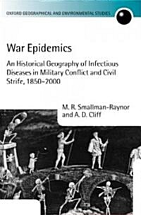 War Epidemics : An Historical Geography of Infectious Diseases in Military Conflict and Civil Strife, 1850-2000 (Hardcover)