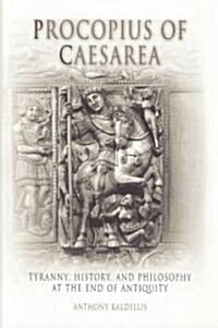 Procopius of Caesarea: Tyranny, History, and Philosophy at the End of Antiquity (Hardcover)