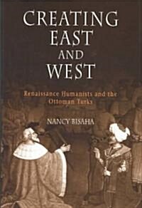 Creating East and West: Renaissance Humanists and the Ottoman Turks (Hardcover)