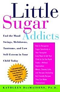 Little Sugar Addicts: End the Mood Swings, Meltdowns, Tantrums, and Low Self-Esteem in Your Child Today (Paperback)