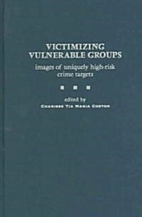 Victimizing Vulnerable Groups: Images of Uniquely High-Risk Crime Targets (Hardcover)