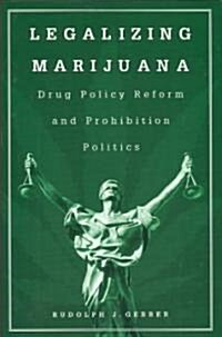 Legalizing Marijuana: Drug Policy Reform and Prohibition Politics (Hardcover)