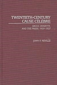 Twentieth-Century Cause Celebre: Sacco, Vanzetti, and the Press, 1920-1927 (Hardcover)