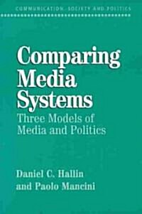 Comparing Media Systems : Three Models of Media and Politics (Paperback)