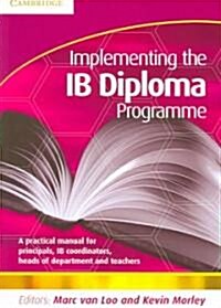 implementing the IB Diploma Programme: A Practical Manual for Principals, IB Coordinators, Heads of Department and Teachers                            (Paperback)