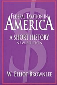 Federal Taxation in America : A Short History (Paperback, 2 Rev ed)