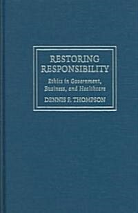 Restoring Responsibility : Ethics in Government, Business, and Healthcare (Hardcover)