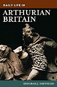 Daily Life in Arthurian Britain (Hardcover)