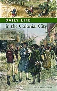 Daily Life in the Colonial City (Hardcover)
