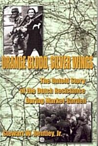 Orange Blood, Silver Wings: The Untold Story of the Dutch Resistance During Market-Garden (Paperback)