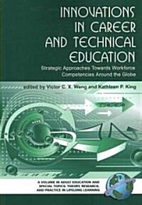 Innovations in Career and Technical Education: Strategic Approaches Towards Workforce Competencies Around the Globe (PB) (Paperback)
