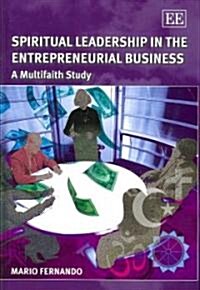 Spiritual Leadership in the Entrepreneurial Business : A Multifaith Study (Hardcover)