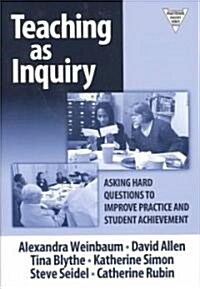 Teaching as Inquiry: Asking Hard Questions to Improve Practice and Student Achievement (Paperback)