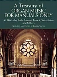 A Treasury of Organ Music for Manuals Only: 46 Works by Bach, Mozart, Franck, Saint-Saens and Others (Paperback)