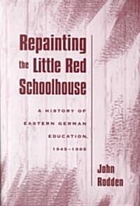 Repainting the Little Red Schoolhouse: A History of Eastern German Education, 1945-1995 (Hardcover)