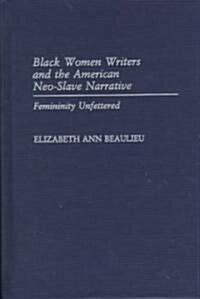 Black Women Writers and the American Neo-Slave Narrative: Femininity Unfettered (Hardcover)