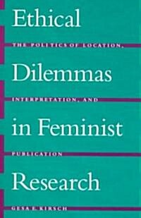 Ethical Dilemmas in Feminist Research: The Politics of Location, Interpretation, and Publication (Paperback)