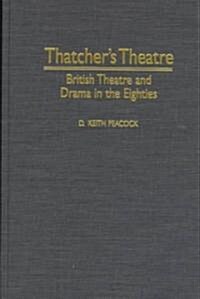 Thatchers Theatre: British Theatre and Drama in the Eighties (Hardcover)