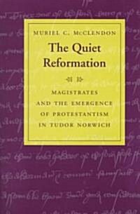 The Quiet Reformation: Magistrates and the Emergence of Protestantism in Tudor Norwich (Hardcover)