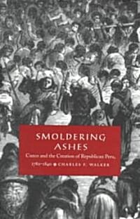 Smoldering Ashes: Cuzco and the Creation of Republican Peru, 1780-1840 (Paperback)