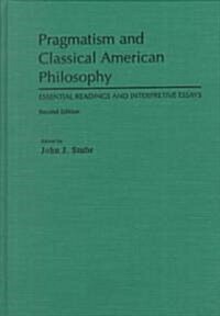 Pragmatism and Classical American Philosophy: Essential Readings and Interpretive Essays (Hardcover, 2)