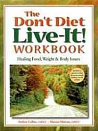 The Dont Diet, Live-It! Workbook: Healing Food, Weight and Body Issues (Paperback)