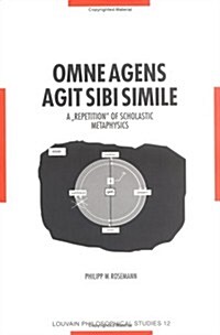 Omne Agens Agit Sibi Simile: A Repetition of Scholastic Metaphysics (Paperback)