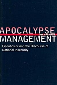 Apocalypse Management: Eisenhower and the Discourse of National Insecurity (Hardcover)