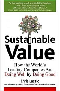 Sustainable Value: How the Worlds Leading Companies Are Doing Well by Doing Good (Hardcover)