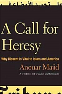 A Call for Heresy: Why Dissent Is Vital to Islam and America (Paperback)