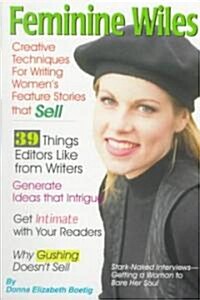 Feminine Wiles: Creative Techniques for Writing Womens Feature Stories That Sell (Paperback)