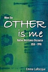 When the Other Is Me: Native Resistance Discourse, 1850-1990 (Paperback)
