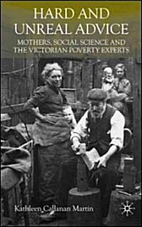 Hard and Unreal Advice : Mothers, Social Science and the Victorian Poverty Experts (Hardcover)
