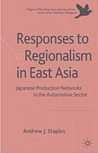 Responses to Regionalism in East Asia : Japanese Production Networks in the Automotive Sector (Hardcover)