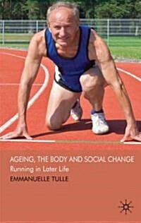 Ageing, the Body and Social Change : Running in Later Life (Hardcover)