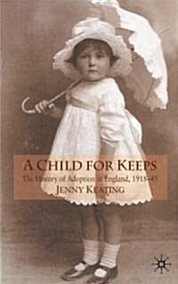 A Child for Keeps : The History of Adoption in England, 1918-45 (Hardcover)