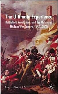 The Ultimate Experience : Battlefield Revelations and the Making of Modern War Culture, 1450-2000 (Hardcover)