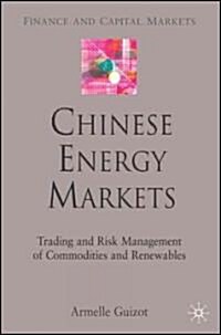 Chinese Energy Markets : Trading and Risk Management of Commodities and Renewables (Hardcover)